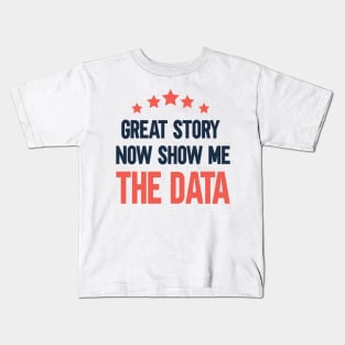 Great story Now show me the data Kids T-Shirt